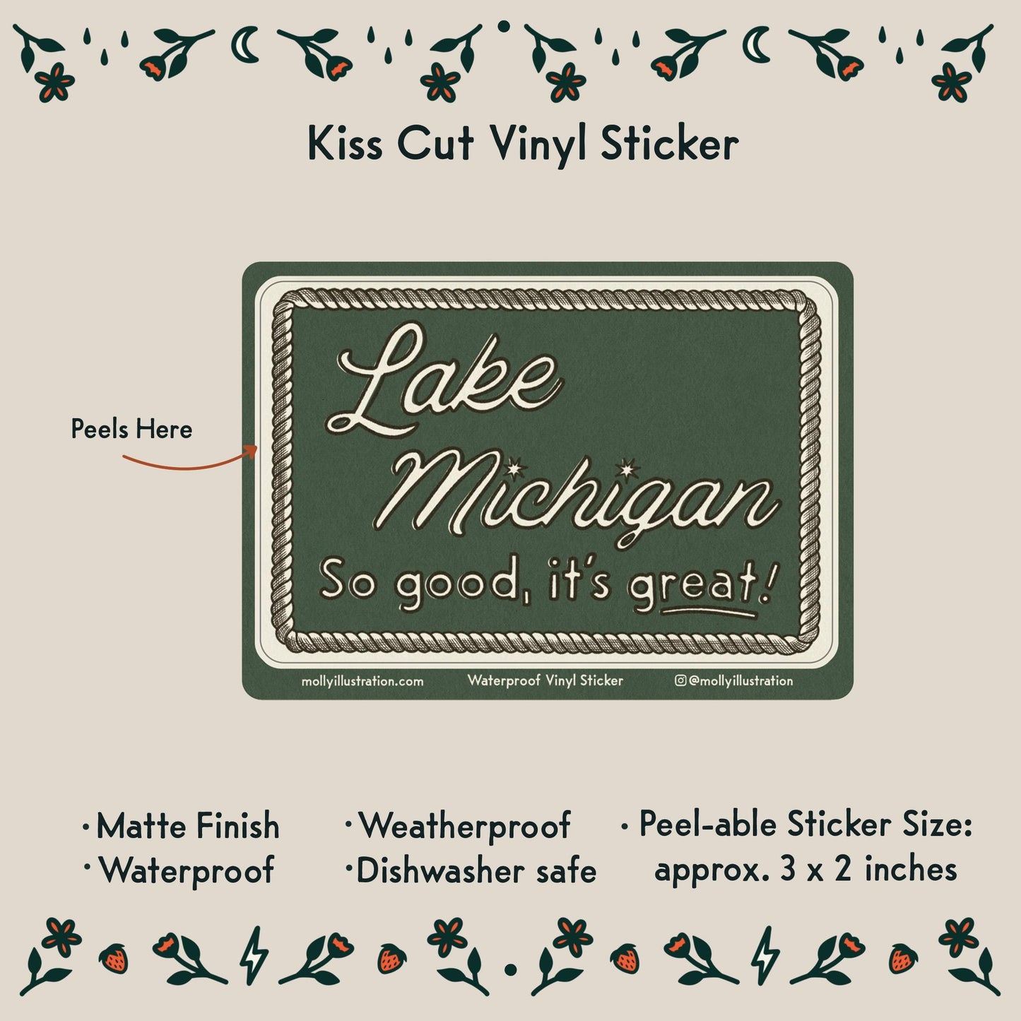 A rectangular green kiss cut vinyl sticker that reads "Lake Michigan, So good, it's great!" in off white lettering with an illustrated rope border
- Peelable sticker size: 3x2 inches
- Matte Finish
- Waterproof
- Weatherproof
- Dishwasher safe