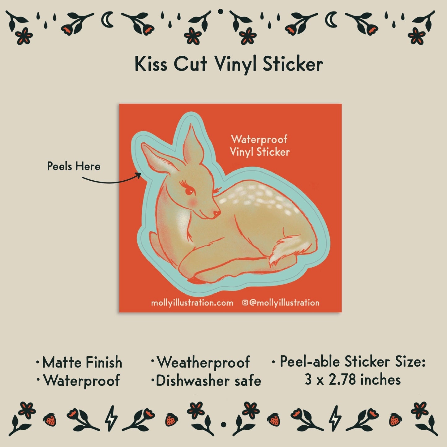 A kiss cut vinyl sticker of a cartoon deer.
- Peelable Sticker size: 3x2.78 inches
- Matte Finish
- Waterproof
- Weatherproof
- Dishwasher safe