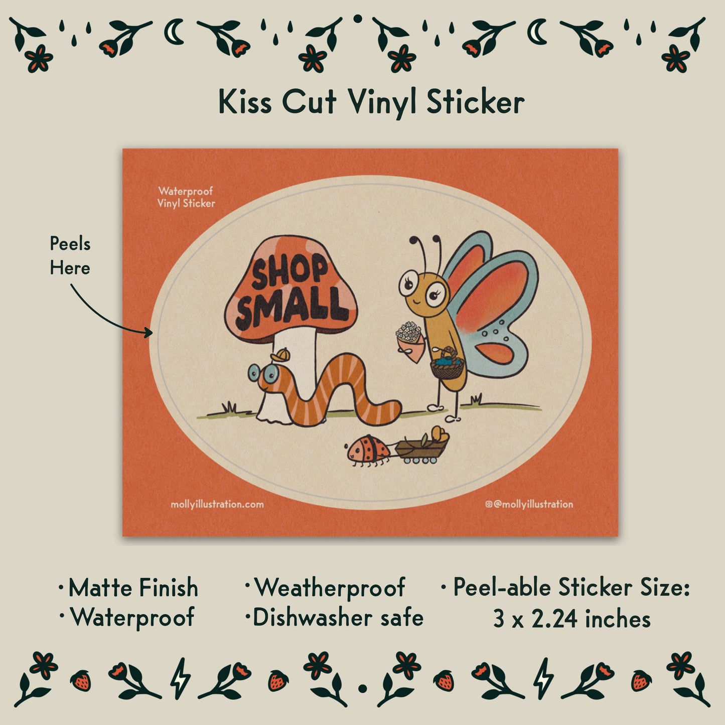 A kiss cut vinyl sticker of a cartoon butterfly, worm and ladybug shopping and walking by a mushroom that reads "shop small"
- Peelable sticker size: 3x2.24 inches
- Matte Finish
- Waterproof
- Weatherproof
- Dishwasher safe