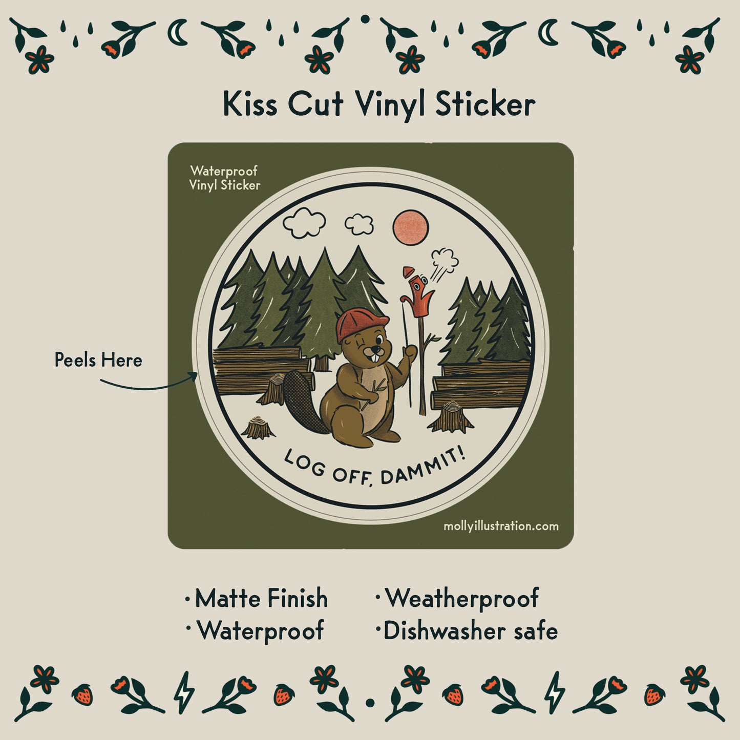 A waterproof kiss cut vinyl sticker of an illustrated  beaver. Beside it reads “Log off Dammit!”

Item Details listed below:
- Matte Finish
- Waterproof
- Weatherproof
- Dishwasher safe