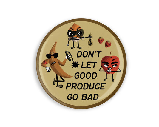 A round refrigerator magnet with a tough looking cartoon banana, apple, strawberries and lemon. It reads “don’t let good produce go bad” over a green background