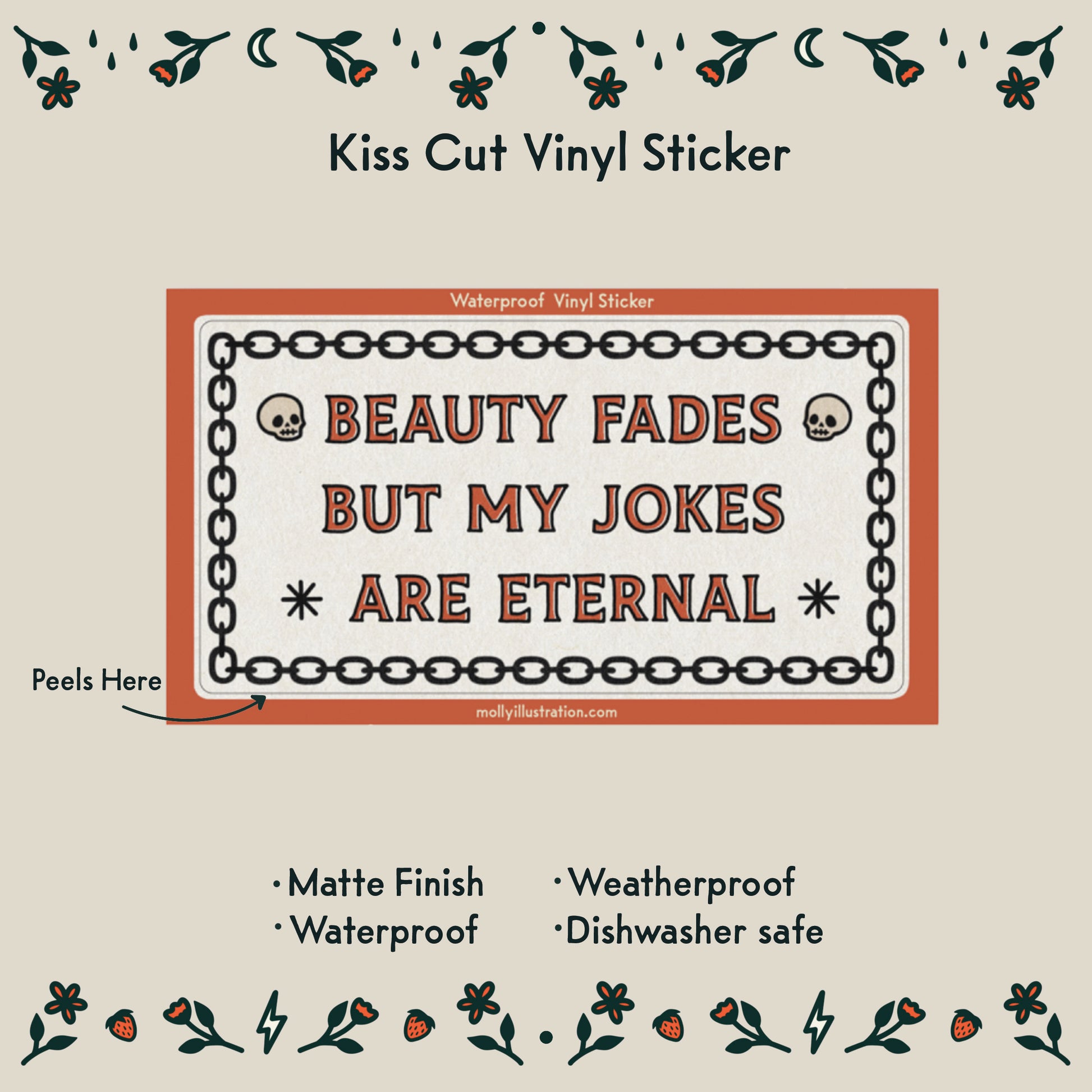 a waterproof vinyl sticker that reads “beauty fades but my jokes are eternal" surrounded by illustrated chains.
Item Details listed below:
- Matte Finish
- Waterproof
- Weatherproof
- Dishwasher safe