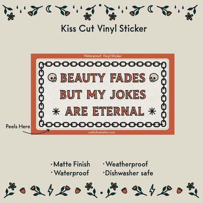 a waterproof vinyl sticker that reads “beauty fades but my jokes are eternal" surrounded by illustrated chains.
Item Details listed below:
- Matte Finish
- Waterproof
- Weatherproof
- Dishwasher safe