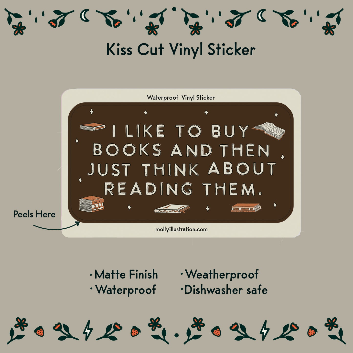 an illustrated sticker that reads "I like to buy books and then just think about using them." Illustrated books surround it.
Item Details listed below:
- Matte Finish
- Waterproof
- Weatherproof
- Dishwasher safe