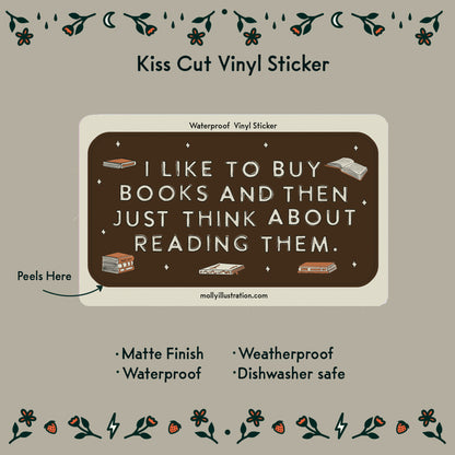 an illustrated sticker that reads "I like to buy books and then just think about using them." Illustrated books surround it.
Item Details listed below:
- Matte Finish
- Waterproof
- Weatherproof
- Dishwasher safe