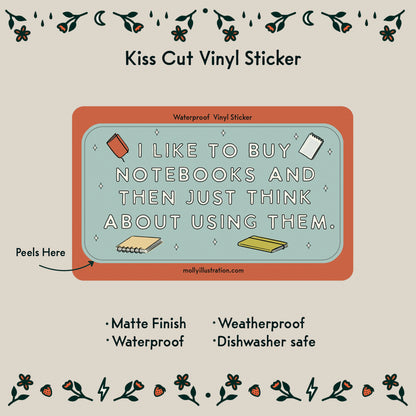 an illustrated sticker that reads "I like to buy notebooks and then just think about using them." Illustrated notebooks surround it.
Item Details listed below:
- Matte Finish
- Waterproof
- Weatherproof
- Dishwasher safe