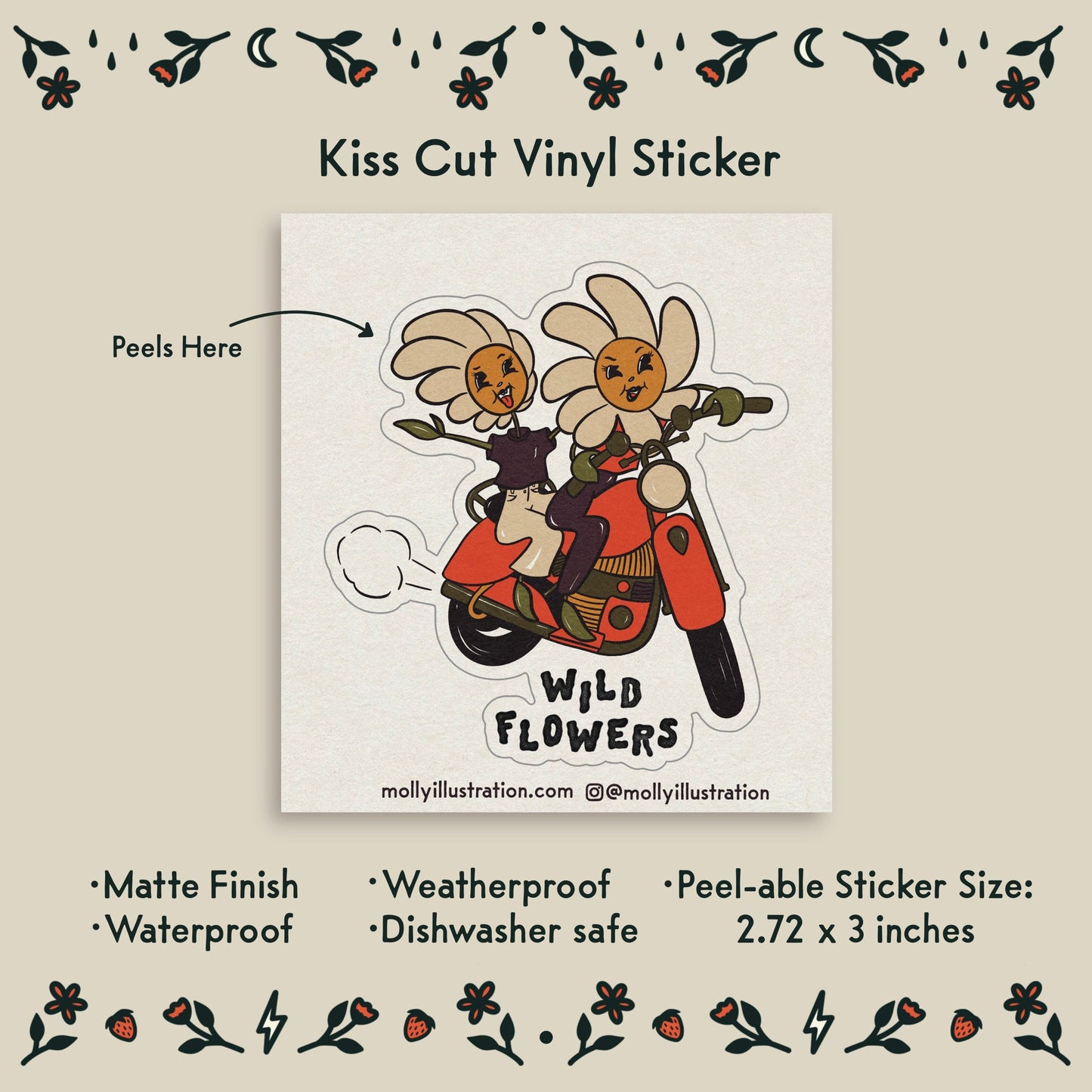 An illustrated kiss cut vinyl sticker of cartoon wildflowers on a motorcyle that reads "wild flowers."
- Peelable Sticker size: 2.72 x 3 inches
- Matte Finish
- Waterproof
- Weatherproof
- Dishwasher safe